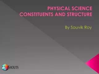 PHYSICAL SCIENCE CONSTITUENTS AND STRUCTURE