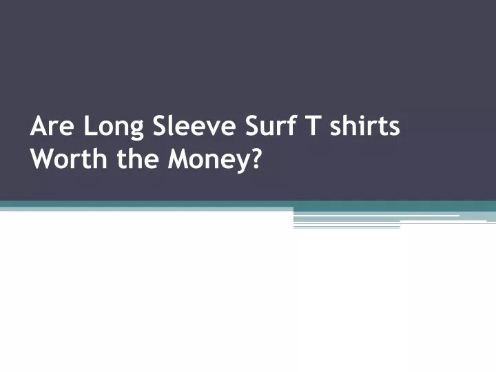 are long sleeve surf t shirts worth the money