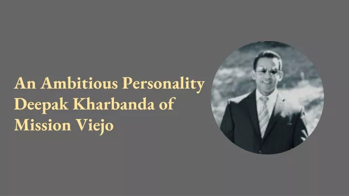 an ambitious personality deepak kharbanda of mission viejo