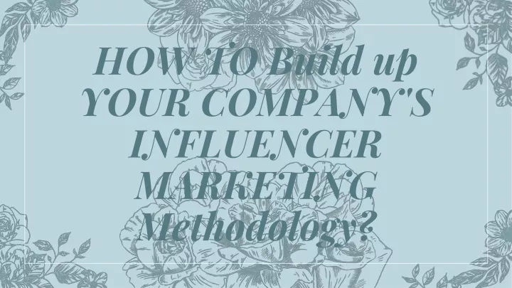 how to build up your company s influencer