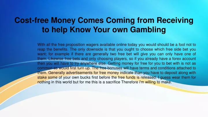 cost free money comes coming from receiving to help know your own gambling