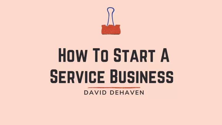 how to start a service business david dehaven