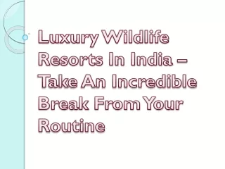 Luxury Wildlife Resorts In India – Take An Incredible Break From Your Routine