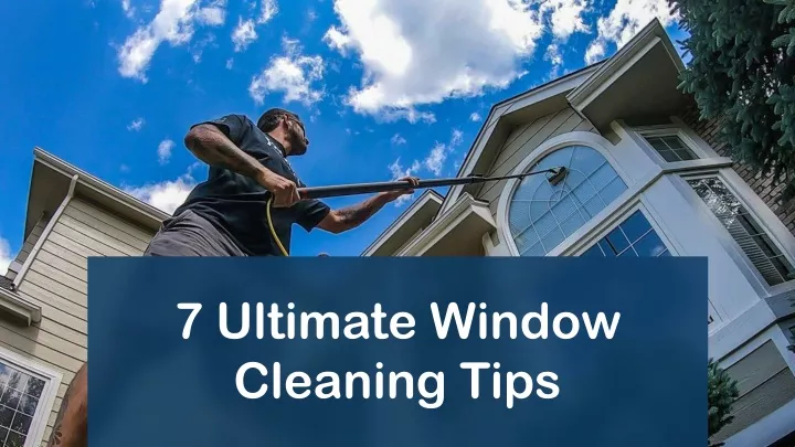 7 ultimate window cleaning tips