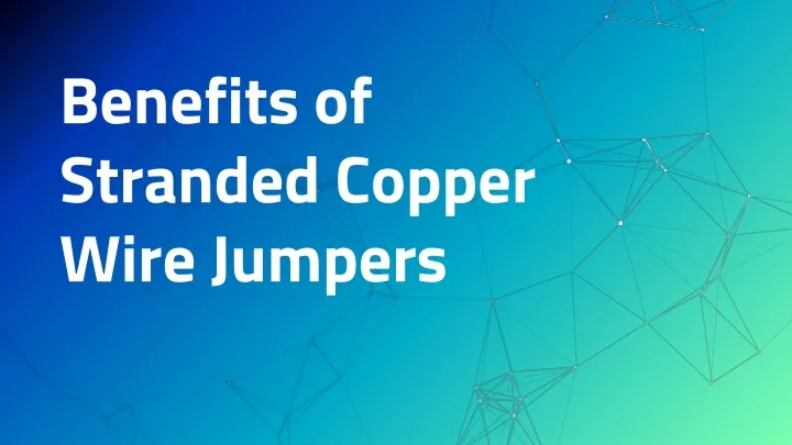 benefits of stranded copper wire jumpers