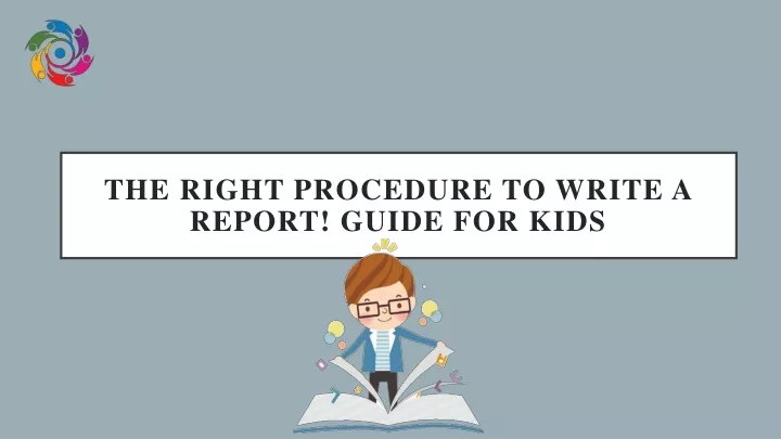 the right procedure to write a report guide for kids