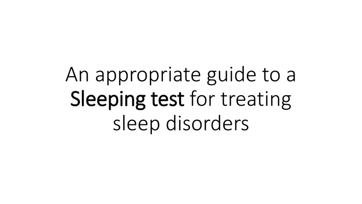 an appropriate guide to a sleeping test for treating sleep disorders