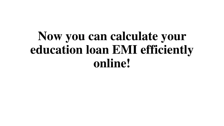 now you can calculate your education loan emi efficiently online