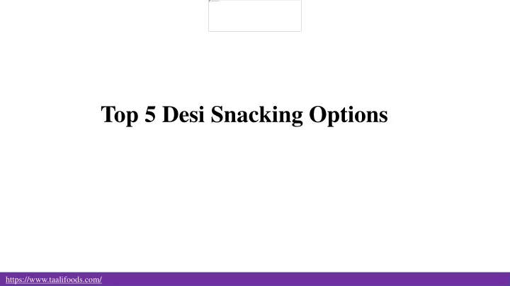top 5 desi snacking options