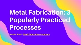 Metal Fabrication: 3 Popularly Practiced Processes