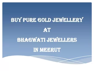 Buy Pure Gold Jewellery at Bhagwati Jewellers in Meerut
