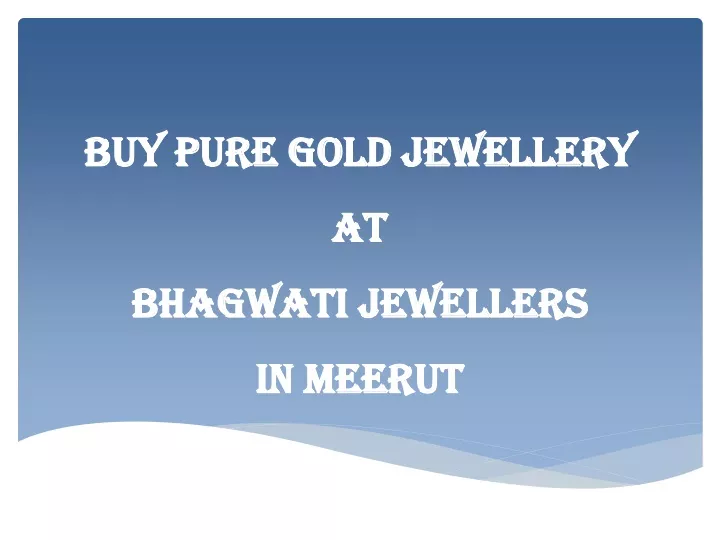 buy pure gold jewellery at bhagwati jewellers in meerut