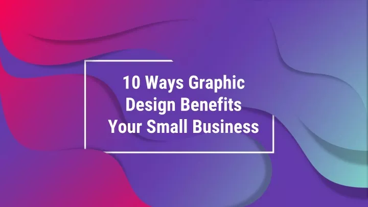 10 ways graphic design benefits your small