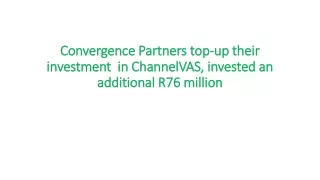 Convergence Partners top-up their investment  in ChannelVAS, invested an additional R76 million