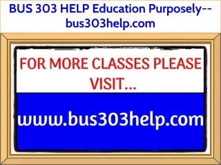 BUS 303 HELP Education Purposely--bus303help.com