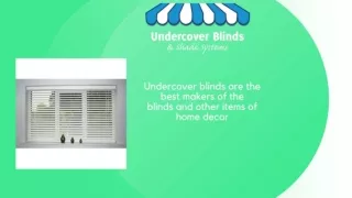 Undercover blinds are the makers of the blinds that are eye opening to possibilities