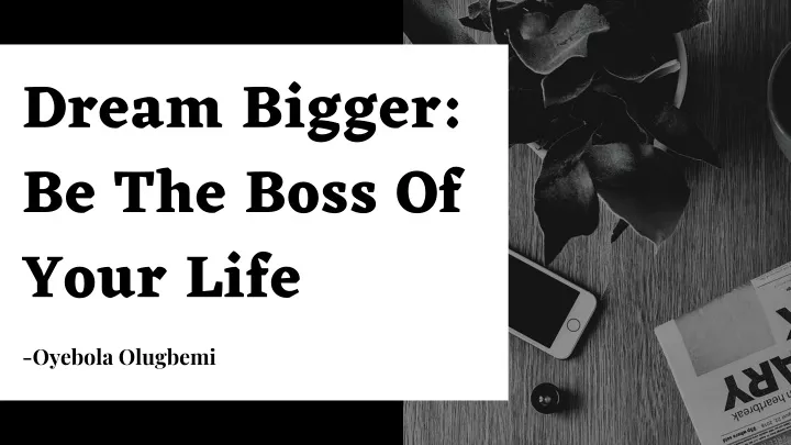 dream bigger be the boss of your life oyebola