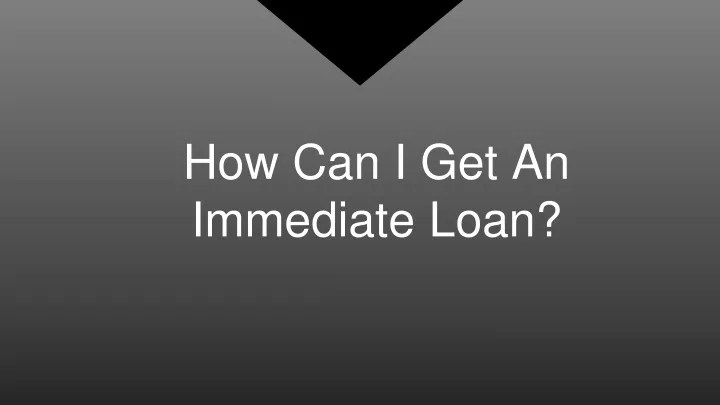 how can i get an immediate loan