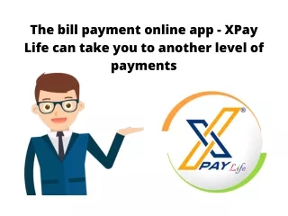 the bill payment online app xpay life can take
