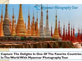 Capture The Delights In One Of The Favorite Countries In The World With Myanmar Photography Tour