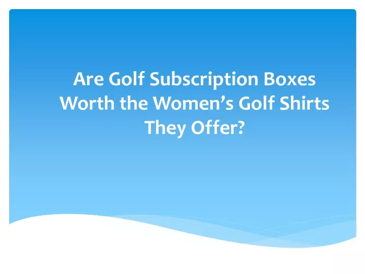 are golf subscription boxes worth the women s golf shirts they offer