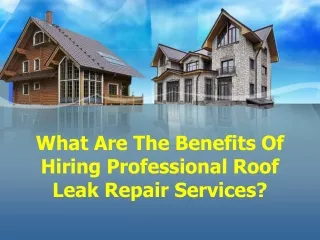 What Are The Benefits Of Hiring Professional Roof Leak Repair Services