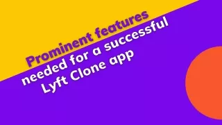 Prominent features needed for a successful Lyft Clone app