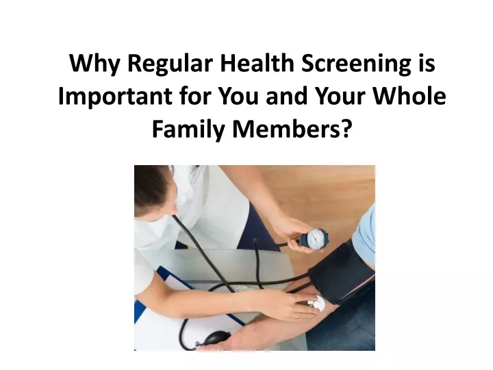 why regular health screening is important for you and your whole family members