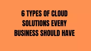 6 types of cloud solutions every business should