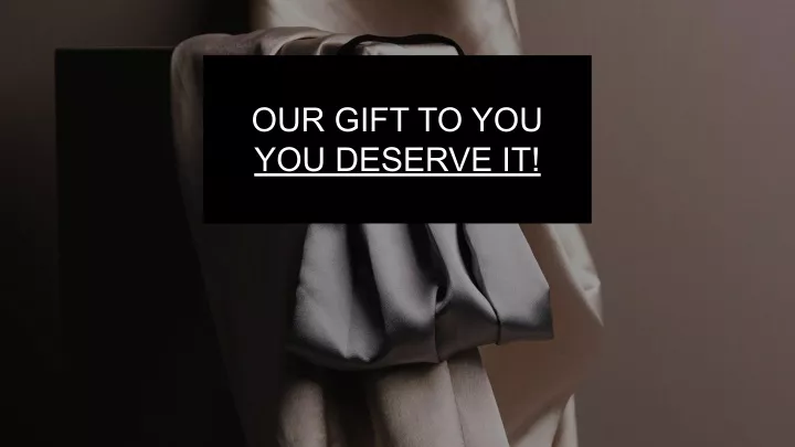 our gift to you you deserve it