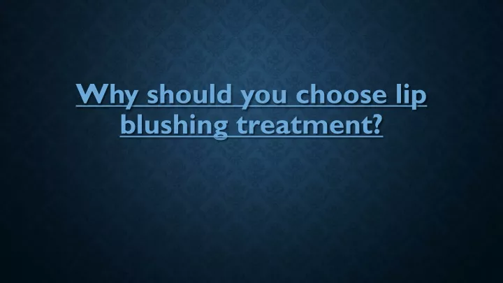 why should you choose lip blushing treatment