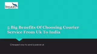 5 Big Benefits Of Choosing Courier Service From Uk To India