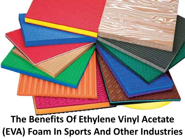 the benefits of ethylene vinyl acetate eva foam in sports and other industries