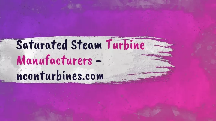 saturated steam turbine manufacturers nconturbines com