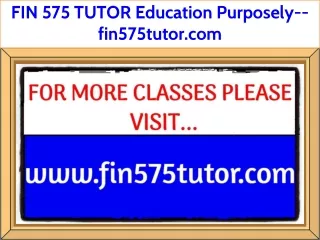 FIN 575 TUTOR Education Purposely--fin575tutor.com
