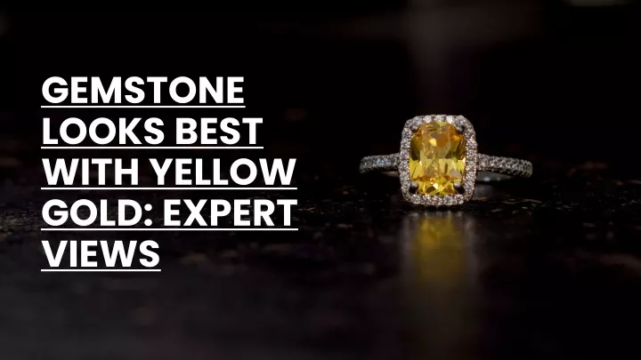 gemstone looks best with yellow gold expert views