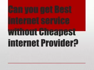 Can you get Best internet service without Cheapest internet Provider?