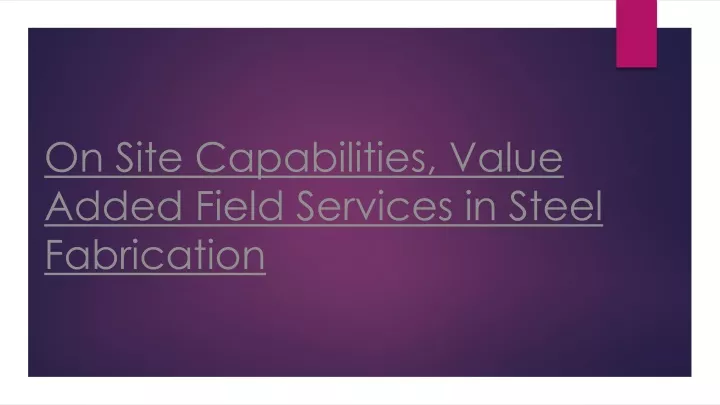 on site capabilities value added field services in steel fabrication
