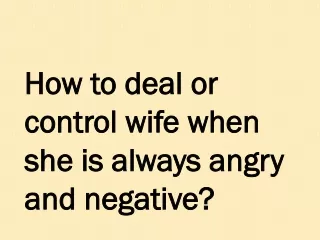 How to deal or control wife when she is always angry and negative?
