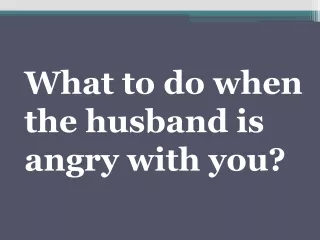 What to do when the husband is angry with you?