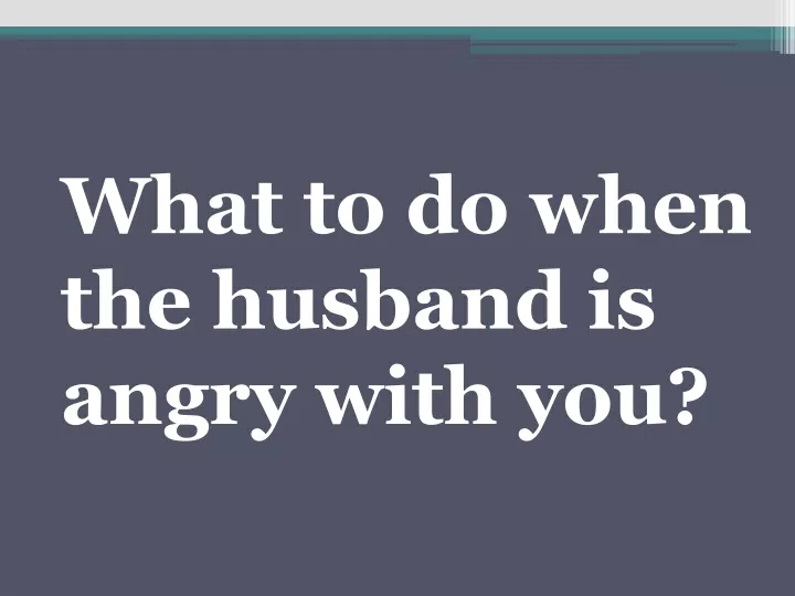 what to do when the husband is angry with you