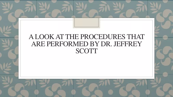 a look at the procedures that are performed by dr jeffrey scott