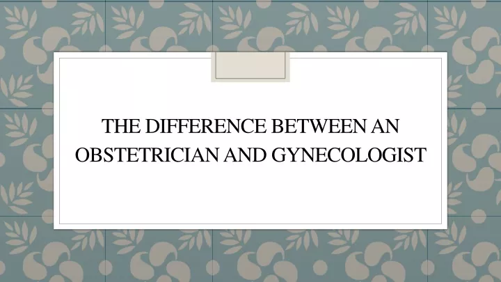 the difference between an obstetrician and gynecologist