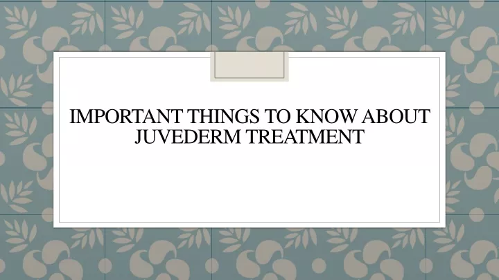 important things to know about juvederm treatment