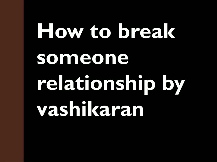 how to break someone relationship by vashikaran