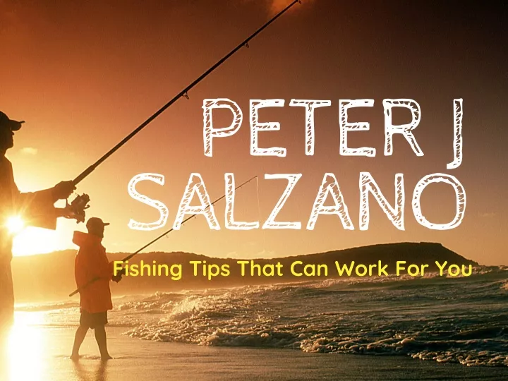 peter j salzano fishing tips that can work for you