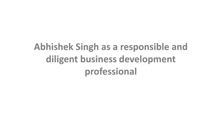 abhishek singh as a responsible and diligent