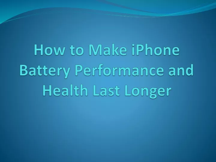 how to make iphone battery performance and health last longer