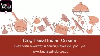 King Faisal Indian Cuisine | Offering Great Indian delicacies in Kenton, Newcastle upon Tyne