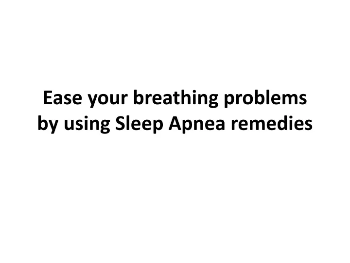 ease your breathing problems by using sleep apnea remedies